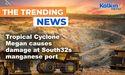Tropical Cyclone Megan causes damage at South32s manganese port