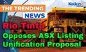  Rio Tinto Opposes ASX Listing Unification Proposal 