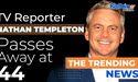 Nathan Templeton, the television reporter, passes away at the age of 44