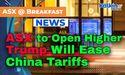 ASX to Open Higher Amid Hopes Trump Will Ease China Tariffs