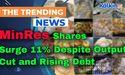 MinRes Shares Surge 11% Despite Output Cut and Rising Debt