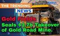 Gold Fields Seals $3.7b Takeover of Gold Road, Secures Full Control of Gruyere Mine