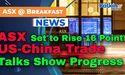 ASX Set to Rise 16 Points as US-China Trade Talks Show Progress