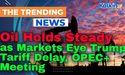 Oil Holds Steady as Markets Eye Trump Tariff Delay, OPEC+ Meeting