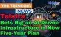 Telstra Bets Big on AI-Driven Infrastructure in New Five-Year Plan