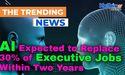AI Expected to Replace 30% of Executive Jobs Within Two Years