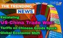 Escalating US-China Trade War: Tariffs on Chinese Goods Spark Global Economic Shift