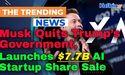 Musk Quits Trump’s Government, Launches $7.7B AI Startup Share Sale