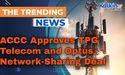 ACCC Approves TPG Telecom and Optus Network-Sharing Deal