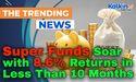 Super Funds Soar with 8.6% Returns in Less Than 10 Months