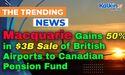 Macquarie Gains 50% in $3B Sale of British Airports to Canadian Pension Fund