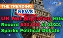 UK Net Migration Hits Record 900,000 in 2023, Sparks Political Debate