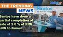  Santos have done a partial completion of sale of 2.6 per cent of PNG LNG to Kumul 
