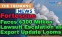 Fortescue Faces $300 Million Lawsuit Escalation as Export Update Looms
