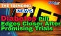 Diabetes Pill Edges Closer After Promising Trials