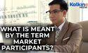 What is meant by the term market participants?