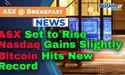 ASX Set to Rise; Nasdaq Gains Slightly; Bitcoin Hits New Record